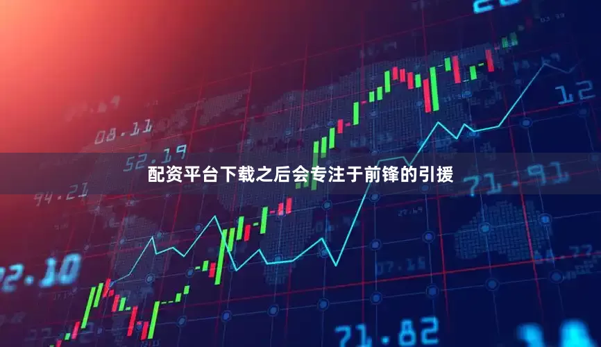 配资平台下载之后会专注于前锋的引援