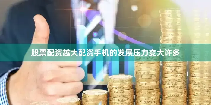 股票配资越大配资手机的发展压力变大许多