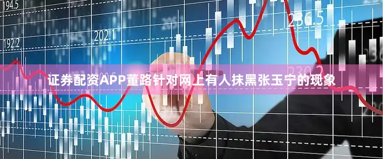 证券配资APP董路针对网上有人抹黑张玉宁的现象