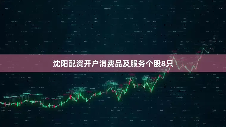 沈阳配资开户消费品及服务个股8只