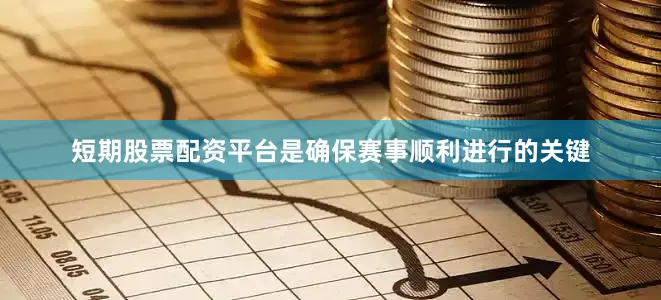 短期股票配资平台是确保赛事顺利进行的关键